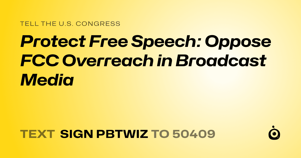 A shareable card that reads "tell the U.S. Congress: Protect Free Speech: Oppose FCC Overreach in Broadcast Media" followed by "text sign PBTWIZ to 50409"