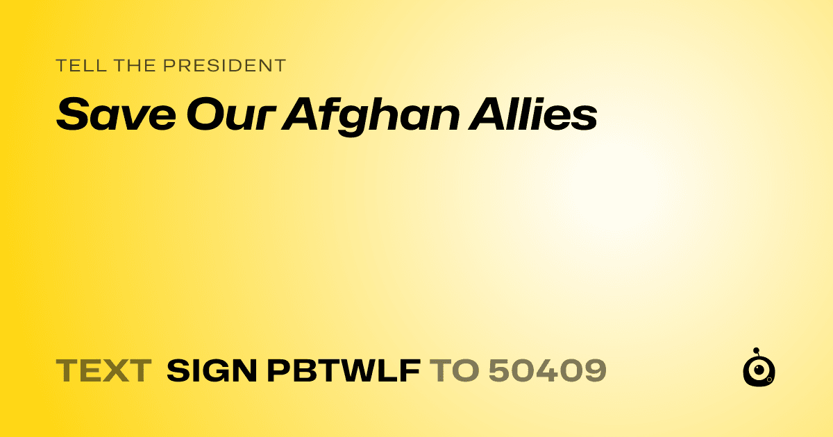 A shareable card that reads "tell the President: Save Our Afghan Allies" followed by "text sign PBTWLF to 50409"