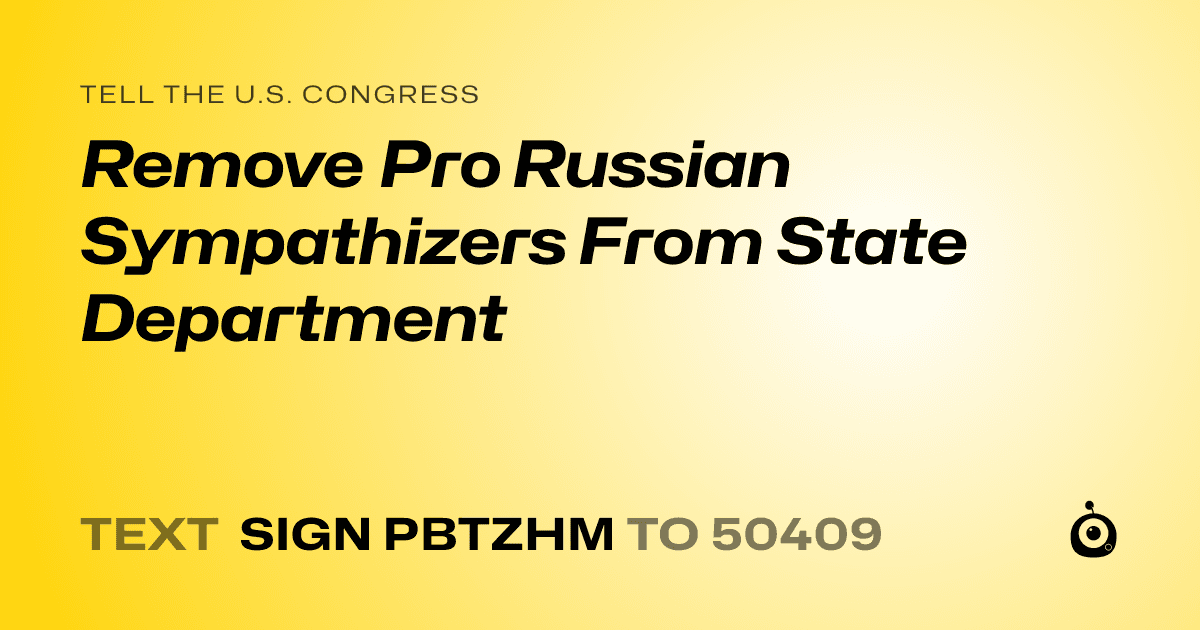 A shareable card that reads "tell the U.S. Congress: Remove Pro Russian Sympathizers From State Department" followed by "text sign PBTZHM to 50409"