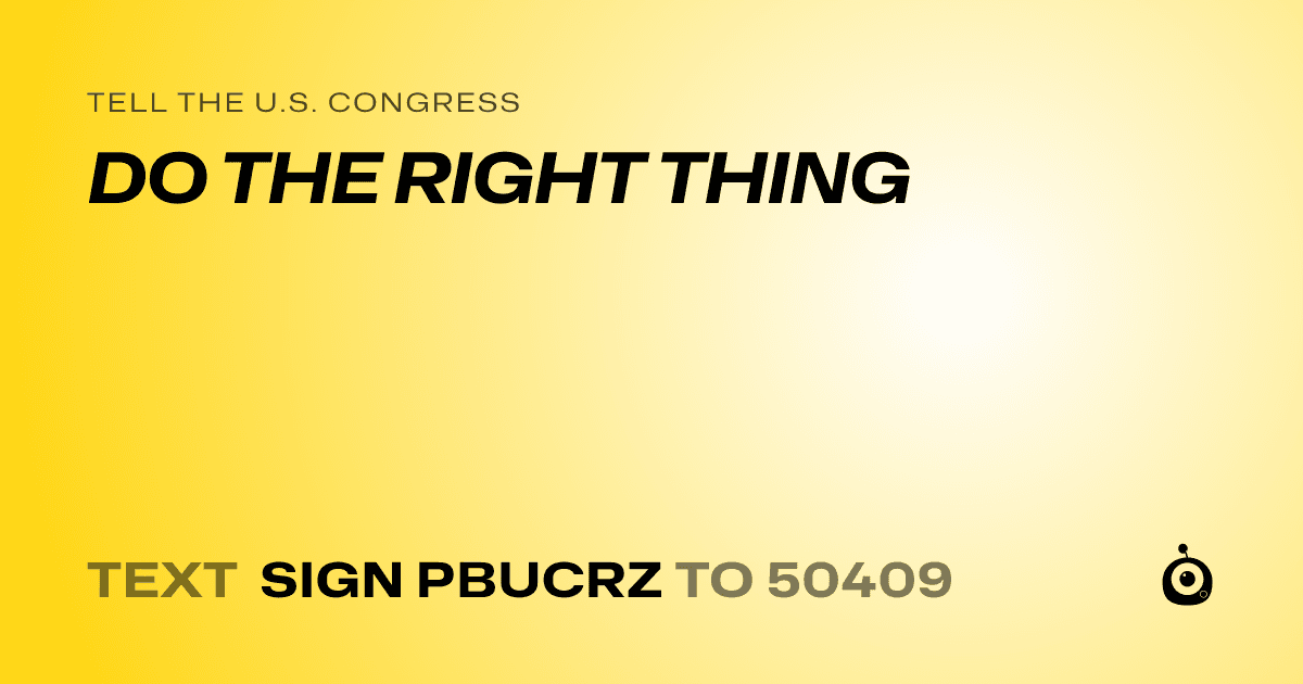 A shareable card that reads "tell the U.S. Congress: DO THE RIGHT THING" followed by "text sign PBUCRZ to 50409"