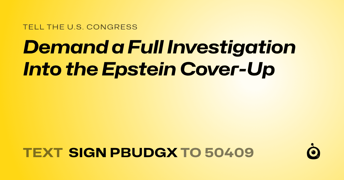 A shareable card that reads "tell the U.S. Congress: Demand a Full Investigation Into the Epstein Cover-Up" followed by "text sign PBUDGX to 50409"