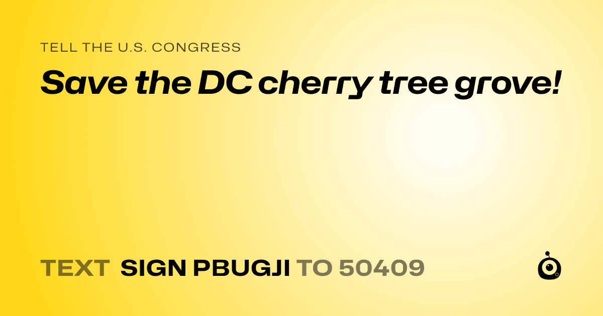 A shareable card that reads "tell the U.S. Congress: Save the DC cherry tree grove!" followed by "text sign PBUGJI to 50409"