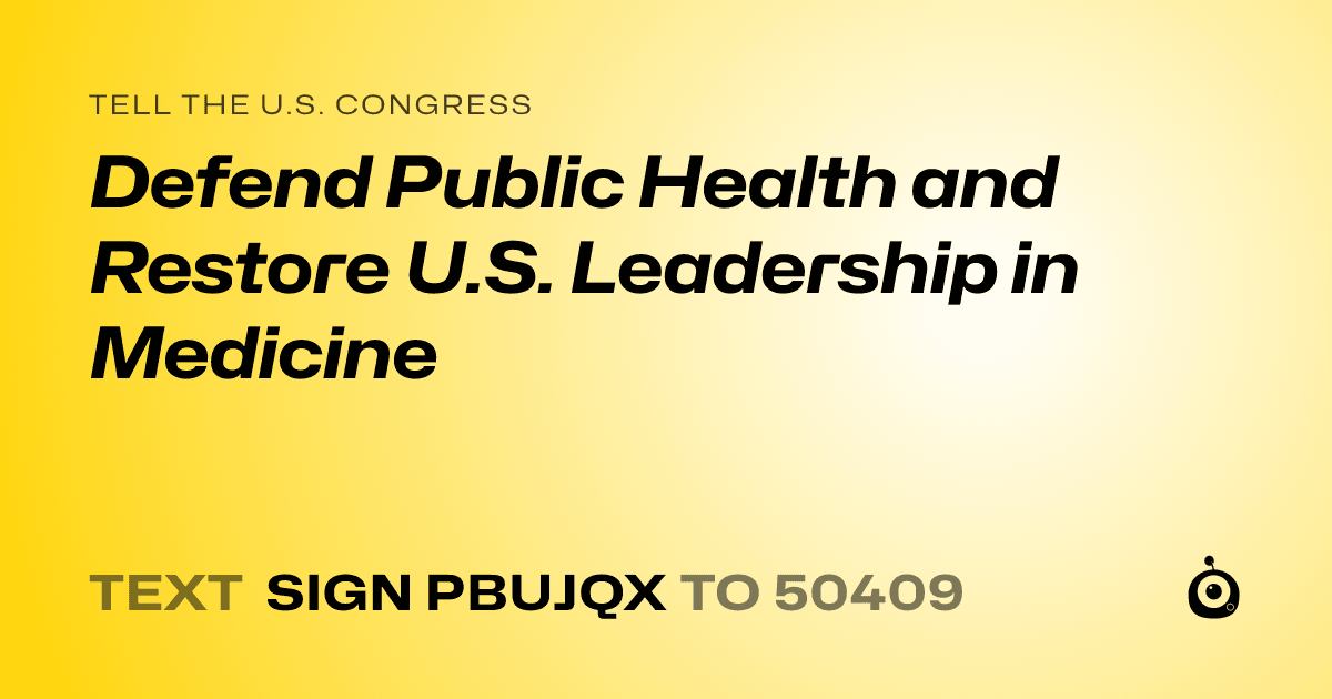 A shareable card that reads "tell the U.S. Congress: Defend Public Health and Restore U.S. Leadership in Medicine" followed by "text sign PBUJQX to 50409"