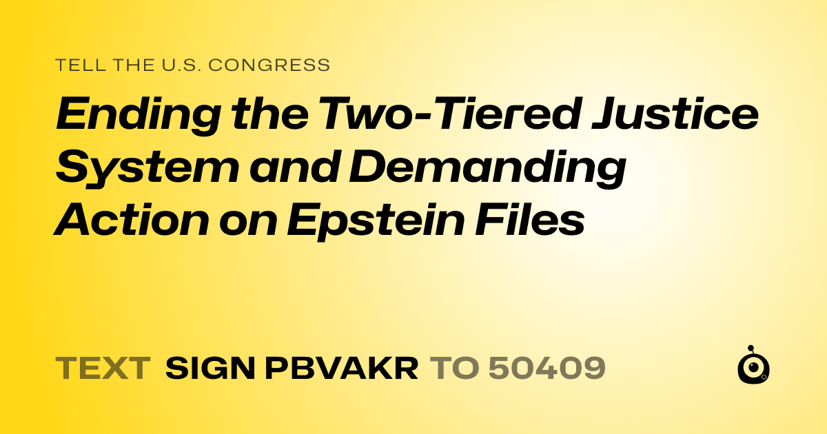 A shareable card that reads "tell the U.S. Congress: Ending the Two-Tiered Justice System and Demanding Action on Epstein Files" followed by "text sign PBVAKR to 50409"