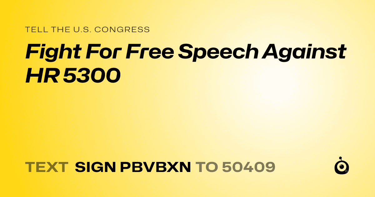 A shareable card that reads "tell the U.S. Congress: Fight For Free Speech Against HR 5300" followed by "text sign PBVBXN to 50409"