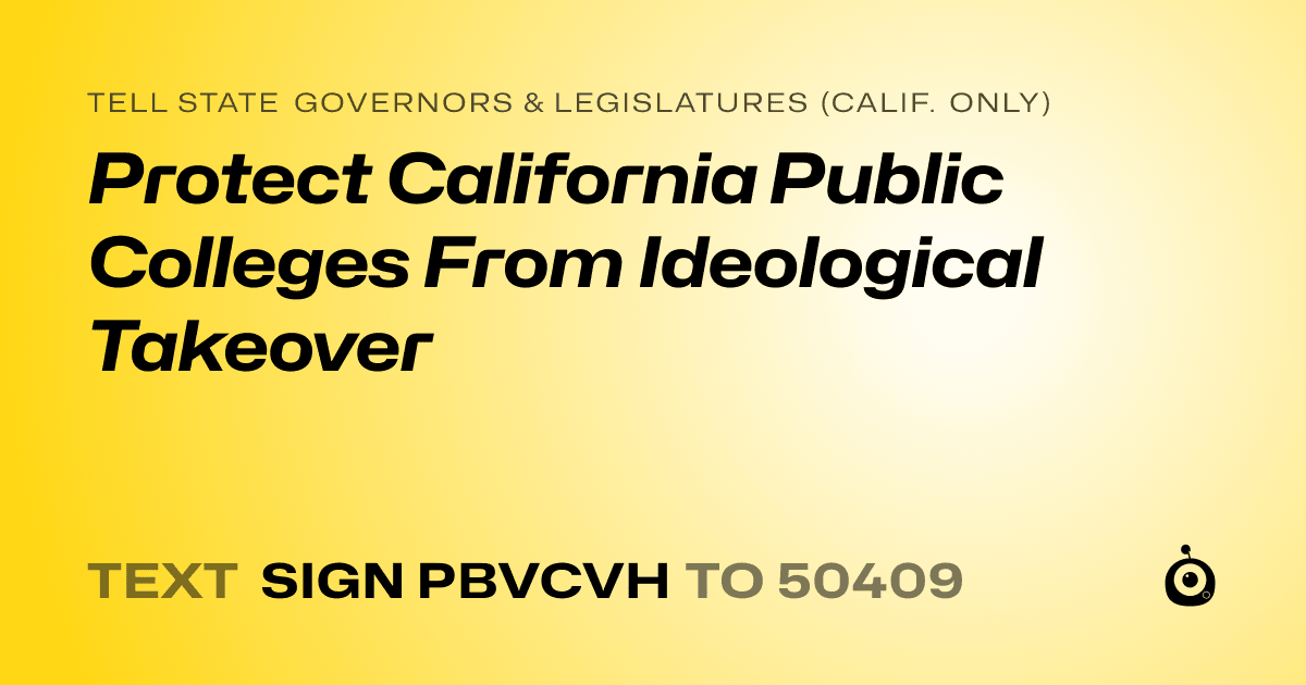 A shareable card that reads "tell State Governors & Legislatures (Calif. only): Protect California Public Colleges From Ideological Takeover" followed by "text sign PBVCVH to 50409"
