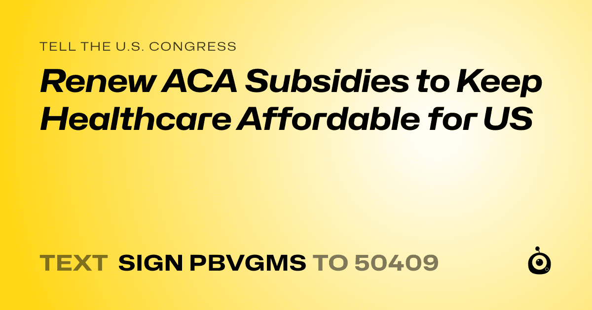 A shareable card that reads "tell the U.S. Congress: Renew ACA Subsidies to Keep Healthcare Affordable for US" followed by "text sign PBVGMS to 50409"