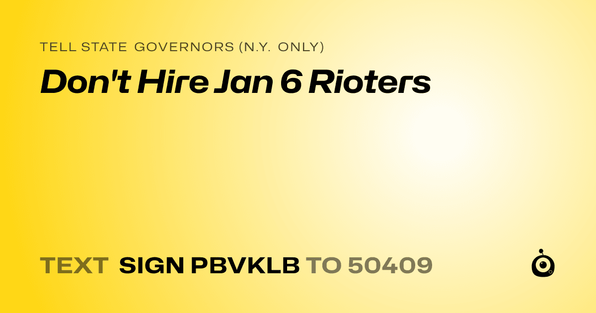 A shareable card that reads "tell State Governors (N.Y. only): Don't Hire Jan 6 Rioters" followed by "text sign PBVKLB to 50409"