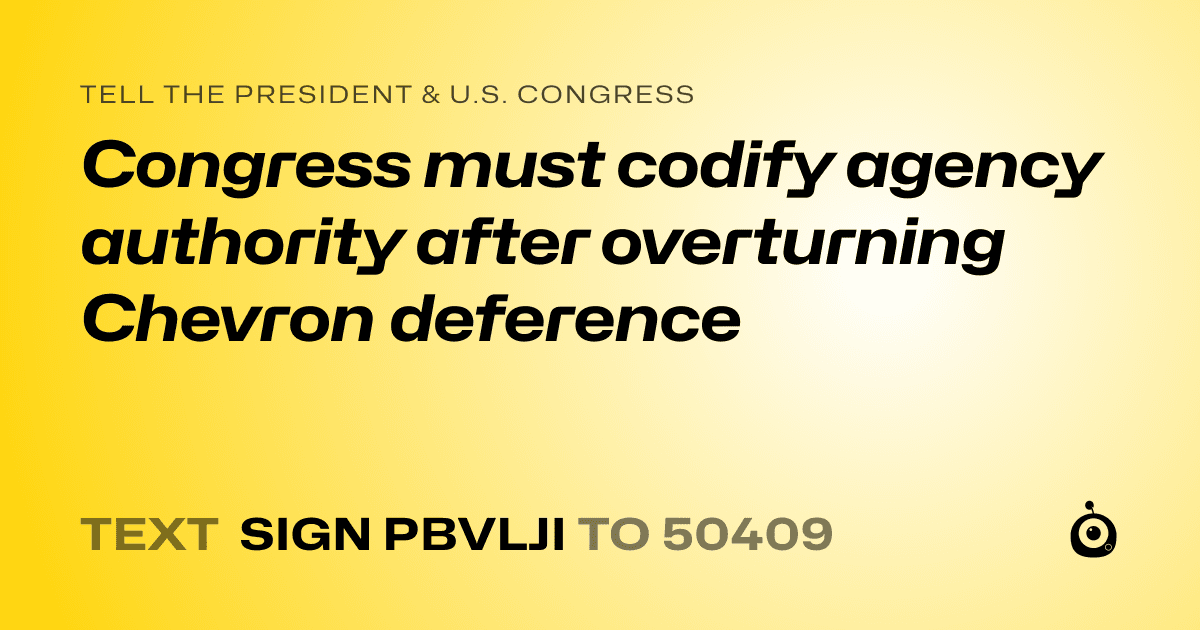 A shareable card that reads "tell the President & U.S. Congress: Congress must codify agency authority after overturning Chevron deference" followed by "text sign PBVLJI to 50409"