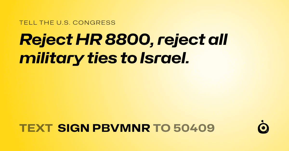 A shareable card that reads "tell the U.S. Congress: Reject HR 8800, reject all military ties to Israel." followed by "text sign PBVMNR to 50409"
