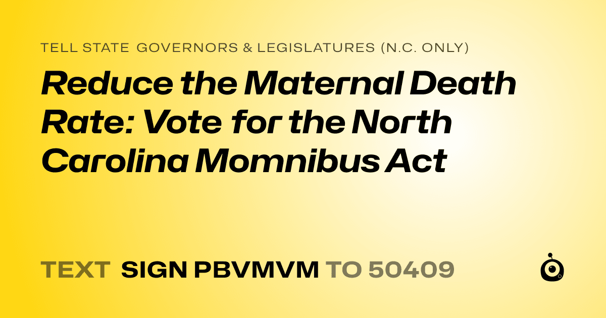 A shareable card that reads "tell State Governors & Legislatures (N.C. only): Reduce the Maternal Death Rate: Vote for the North Carolina Momnibus Act" followed by "text sign PBVMVM to 50409"
