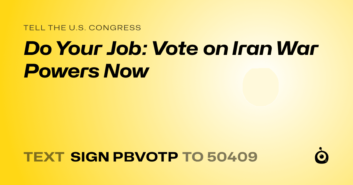 A shareable card that reads "tell the U.S. Congress: Do Your Job: Vote on Iran War Powers Now" followed by "text sign PBVOTP to 50409"