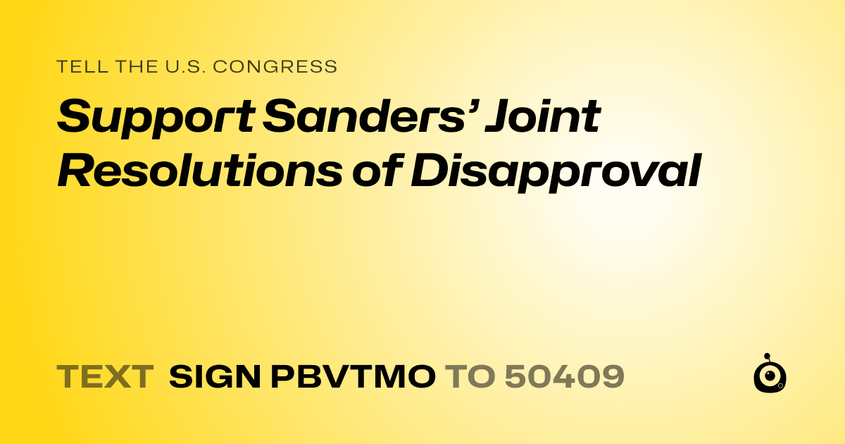 A shareable card that reads "tell the U.S. Congress: Support Sanders’ Joint Resolutions of Disapproval" followed by "text sign PBVTMO to 50409"