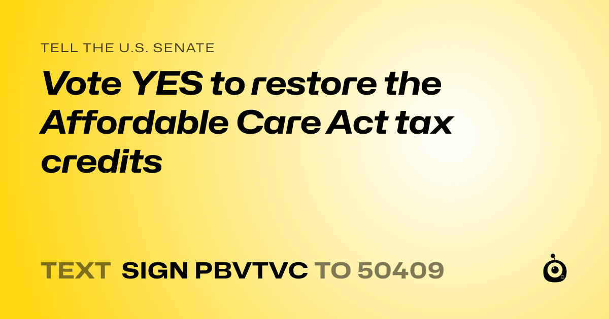 A shareable card that reads "tell the U.S. Senate: Vote YES to restore the Affordable Care Act tax credits" followed by "text sign PBVTVC to 50409"