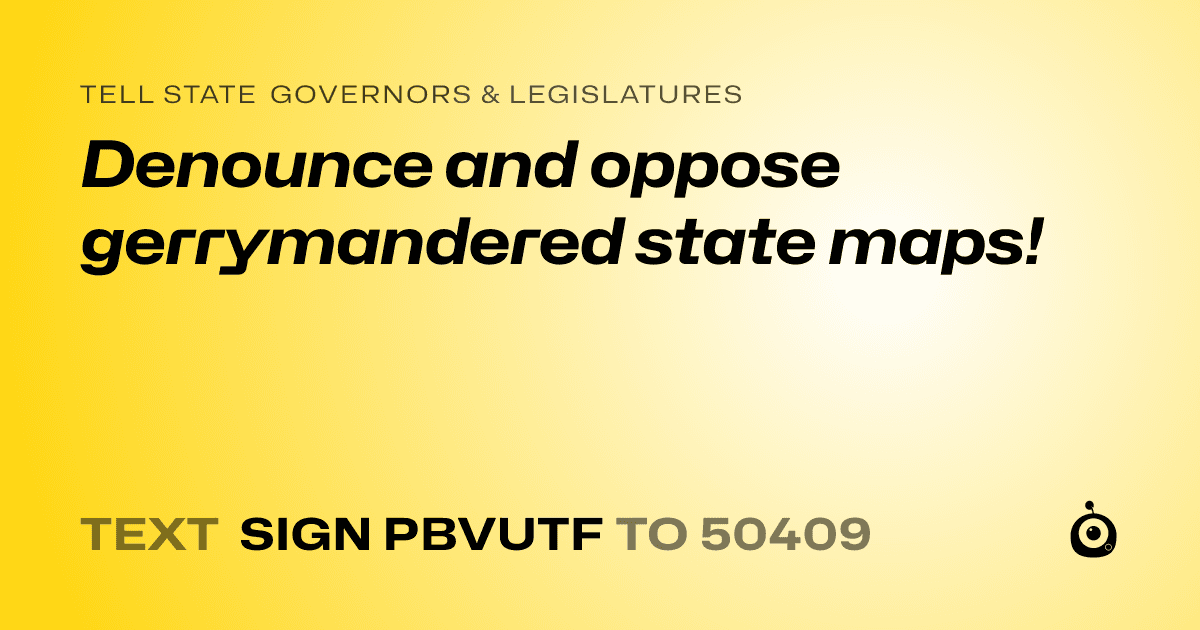 A shareable card that reads "tell State Governors & Legislatures: Denounce and oppose gerrymandered state maps!" followed by "text sign PBVUTF to 50409"