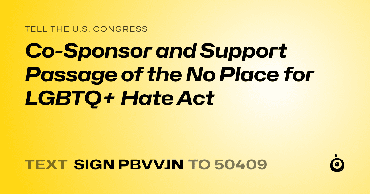 A shareable card that reads "tell the U.S. Congress: Co-Sponsor and Support Passage of the No Place for LGBTQ+ Hate Act" followed by "text sign PBVVJN to 50409"