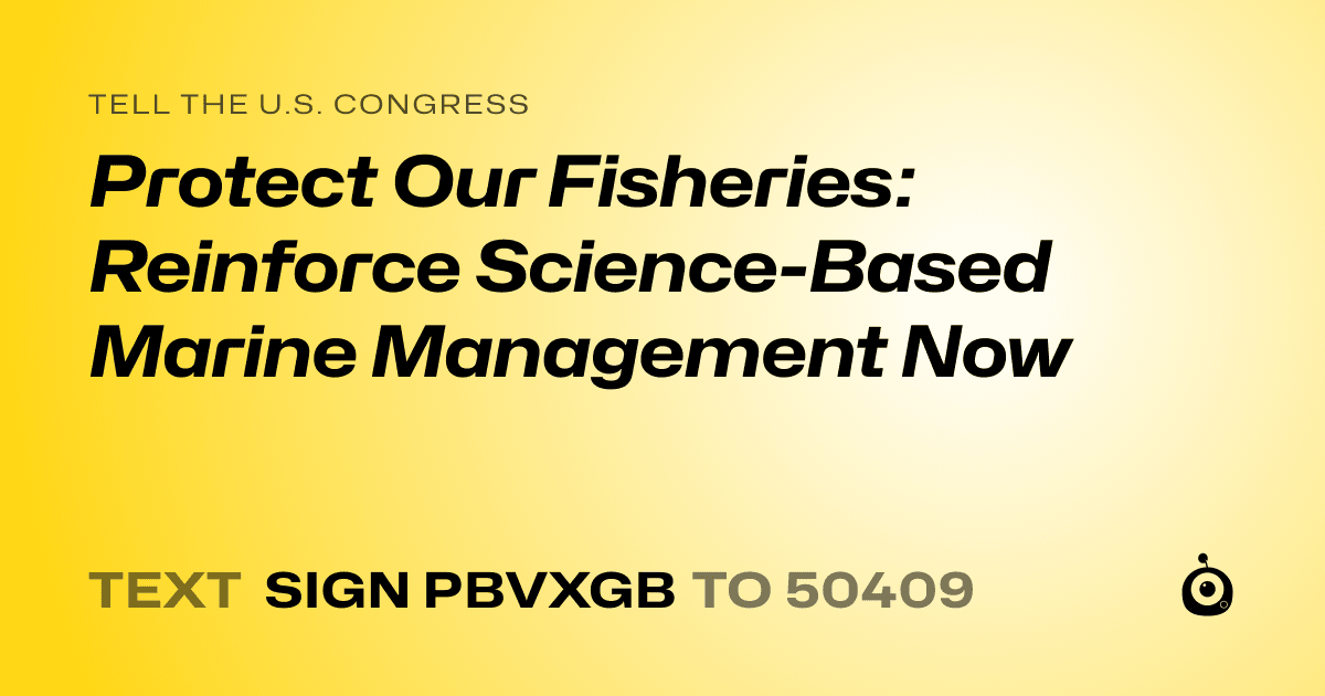 A shareable card that reads "tell the U.S. Congress: Protect Our Fisheries: Reinforce Science-Based Marine Management Now" followed by "text sign PBVXGB to 50409"