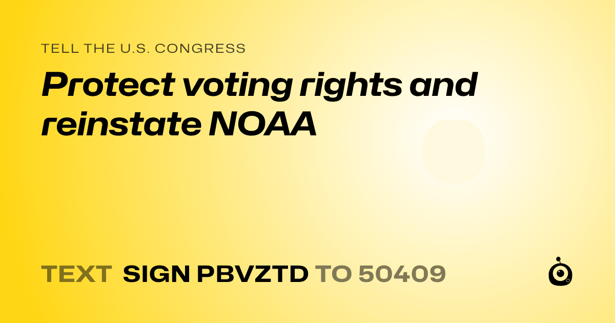 A shareable card that reads "tell the U.S. Congress: Protect voting rights and reinstate NOAA" followed by "text sign PBVZTD to 50409"