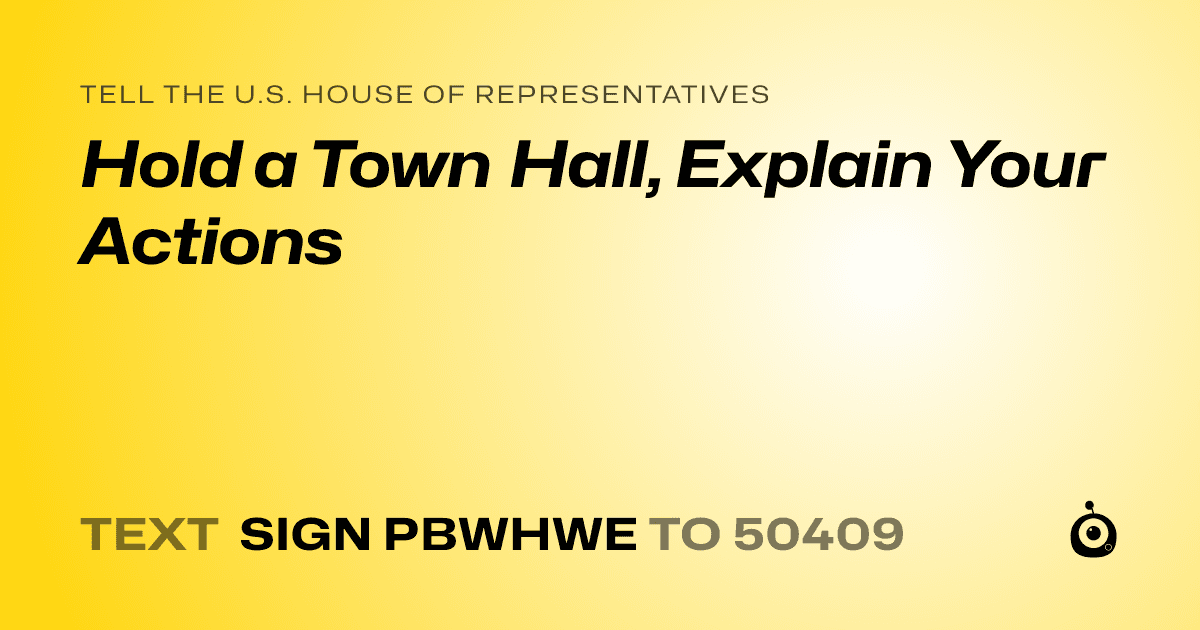 A shareable card that reads "tell the U.S. House of Representatives: Hold a Town Hall, Explain Your Actions" followed by "text sign PBWHWE to 50409"