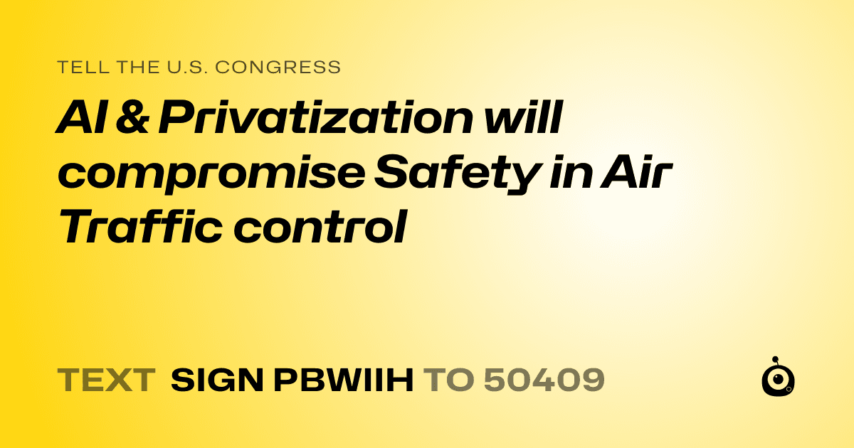 A shareable card that reads "tell the U.S. Congress: AI & Privatization will compromise Safety in Air Traffic control" followed by "text sign PBWIIH to 50409"