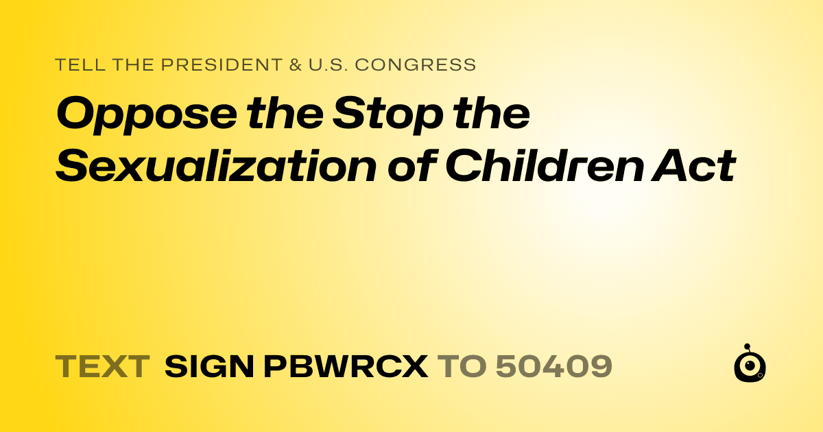 A shareable card that reads "tell the President & U.S. Congress: Oppose the Stop the Sexualization of Children Act" followed by "text sign PBWRCX to 50409"