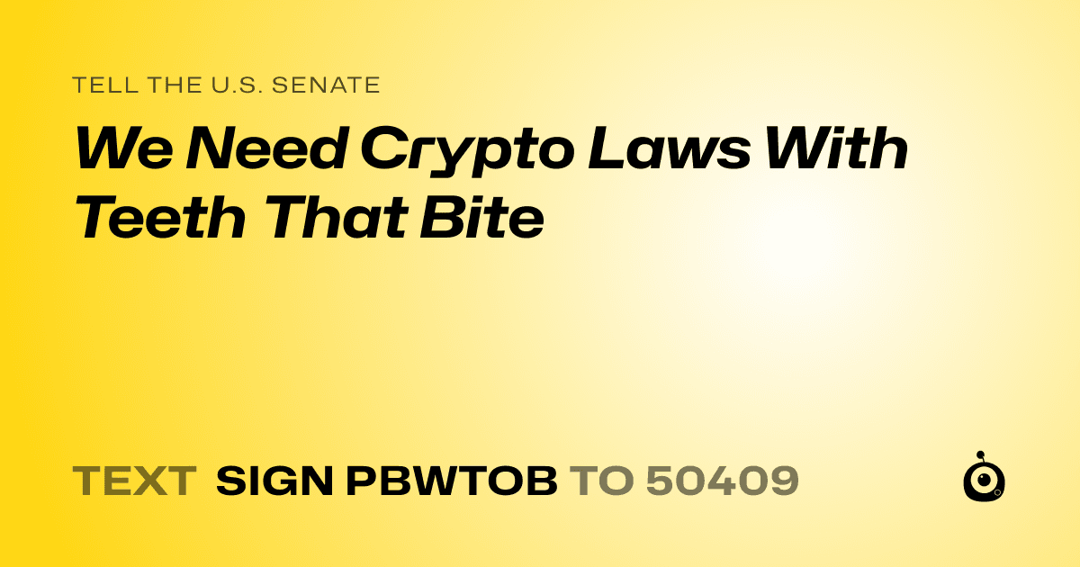 A shareable card that reads "tell the U.S. Senate: We Need Crypto Laws With Teeth That Bite" followed by "text sign PBWTOB to 50409"