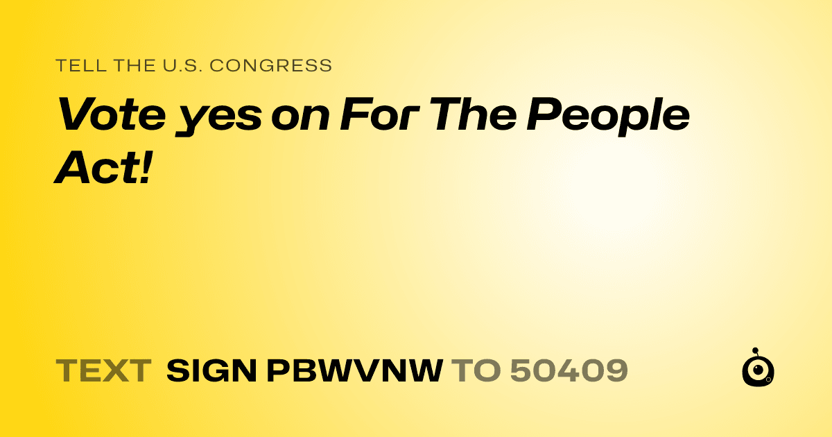A shareable card that reads "tell the U.S. Congress: Vote yes on For The People Act!" followed by "text sign PBWVNW to 50409"