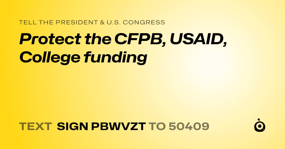 A shareable card that reads "tell the President & U.S. Congress: Protect the CFPB, USAID, College funding" followed by "text sign PBWVZT to 50409"