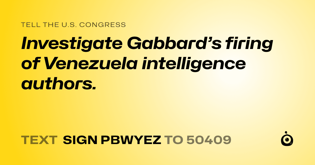 A shareable card that reads "tell the U.S. Congress: Investigate Gabbard’s firing of Venezuela intelligence authors." followed by "text sign PBWYEZ to 50409"