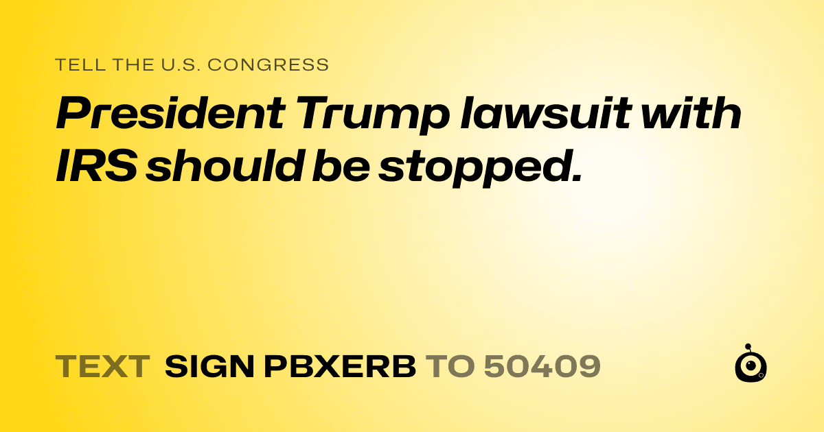A shareable card that reads "tell the U.S. Congress: President Trump lawsuit with IRS should be stopped." followed by "text sign PBXERB to 50409"