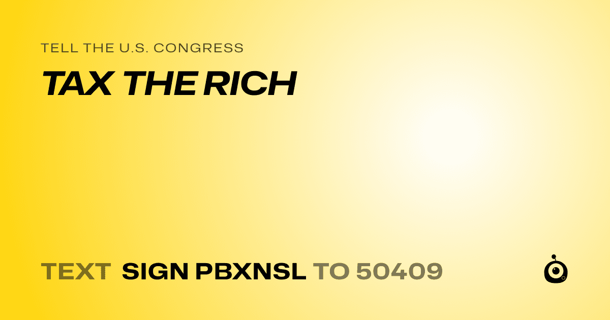 A shareable card that reads "tell the U.S. Congress: TAX THE RICH" followed by "text sign PBXNSL to 50409"