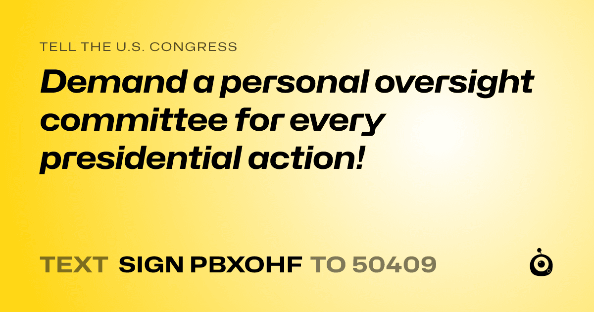 A shareable card that reads "tell the U.S. Congress: Demand a personal oversight committee for every presidential action!" followed by "text sign PBXOHF to 50409"