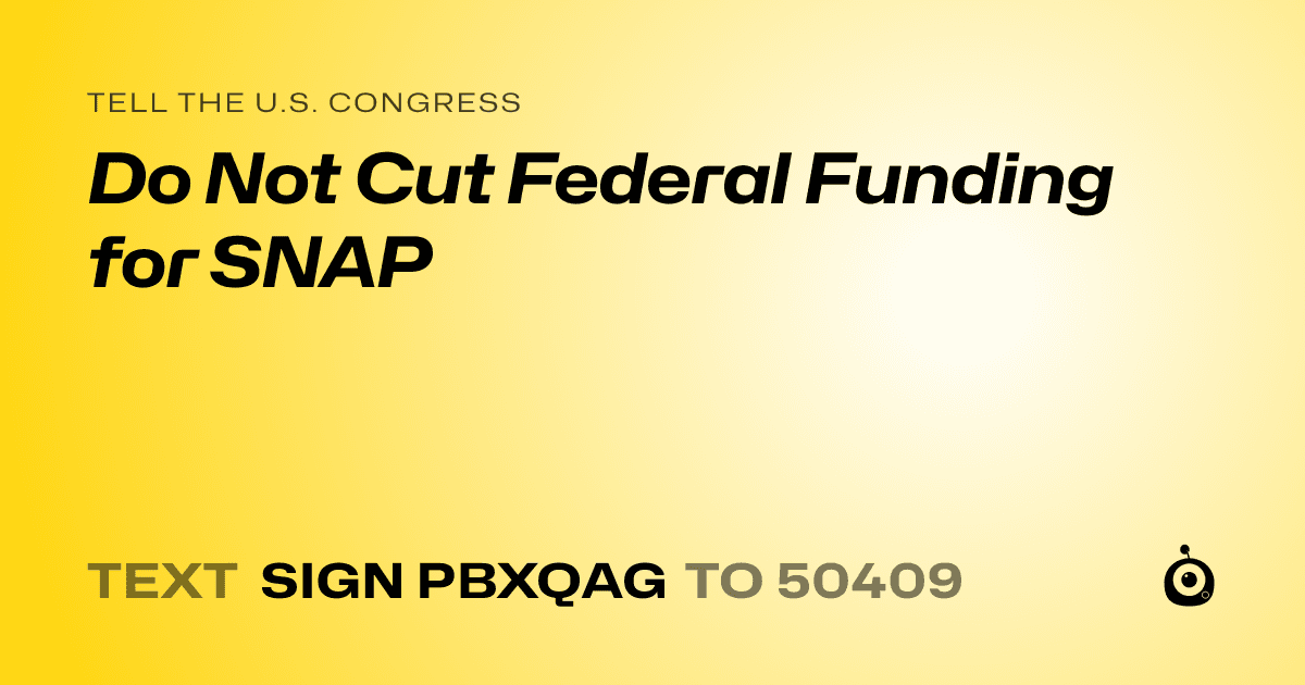 A shareable card that reads "tell the U.S. Congress: Do Not Cut Federal Funding for SNAP" followed by "text sign PBXQAG to 50409"