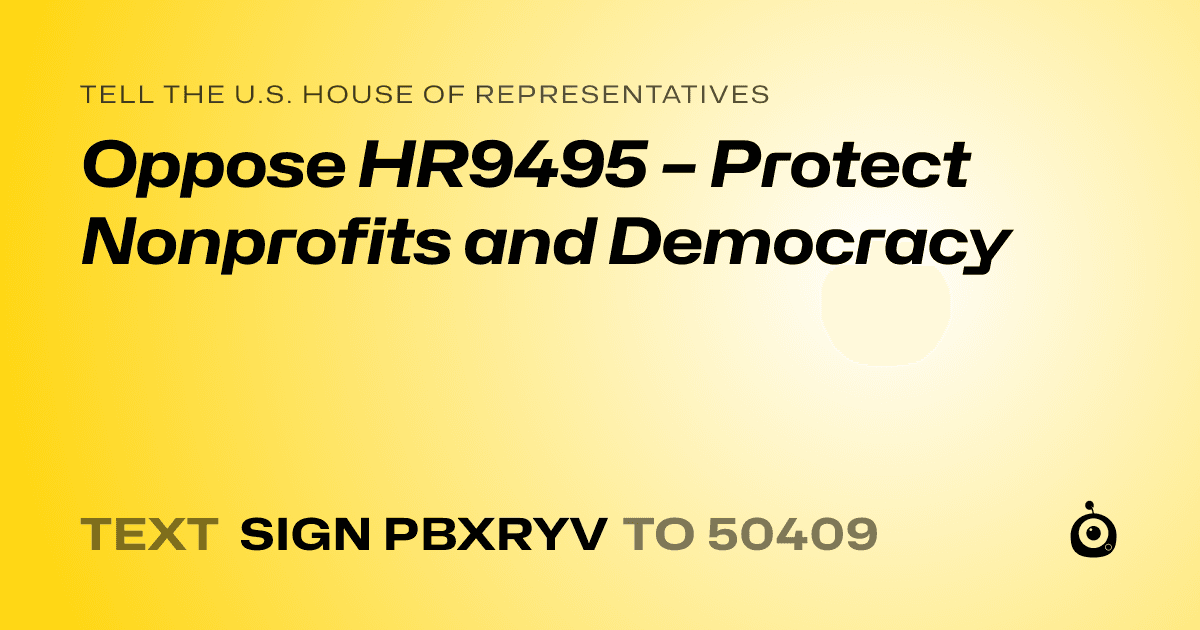 A shareable card that reads "tell the U.S. House of Representatives: Oppose HR9495 – Protect Nonprofits and Democracy" followed by "text sign PBXRYV to 50409"