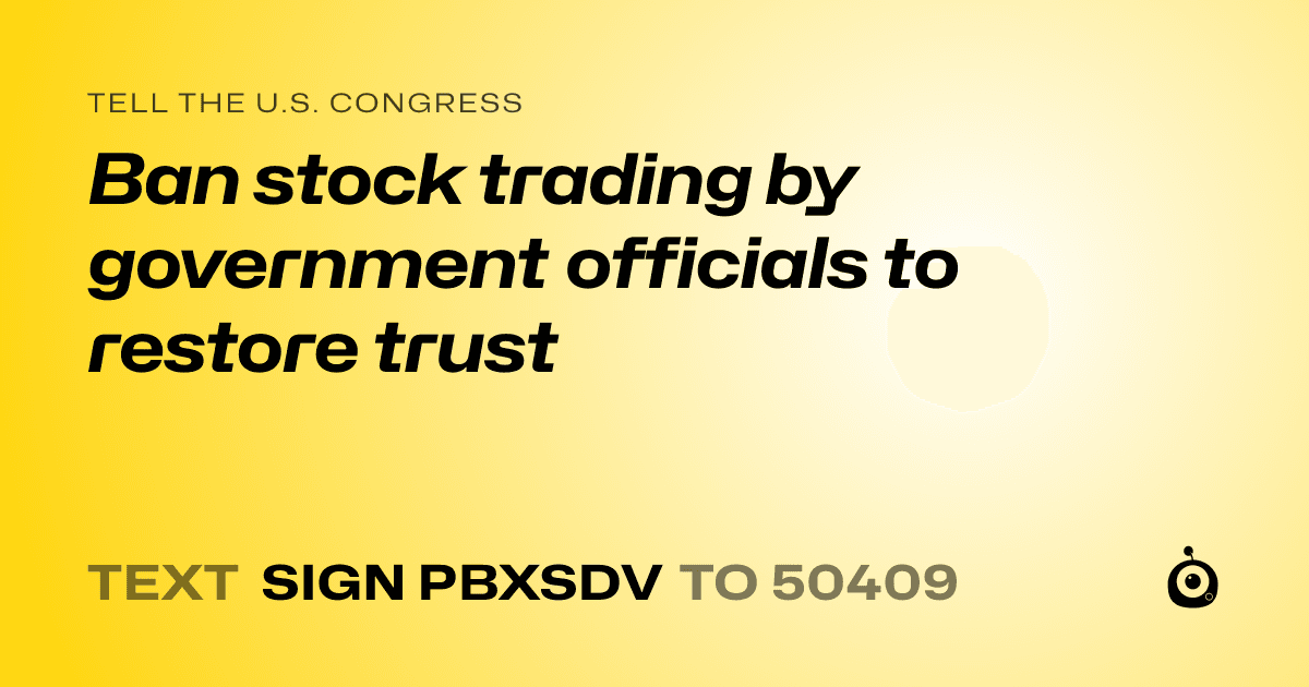 A shareable card that reads "tell the U.S. Congress: Ban stock trading by government officials to restore trust" followed by "text sign PBXSDV to 50409"