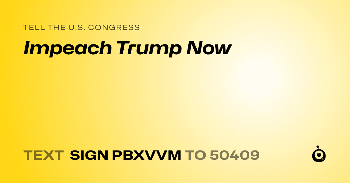 A shareable card that reads "tell the U.S. Congress: Impeach Trump Now" followed by "text sign PBXVVM to 50409"