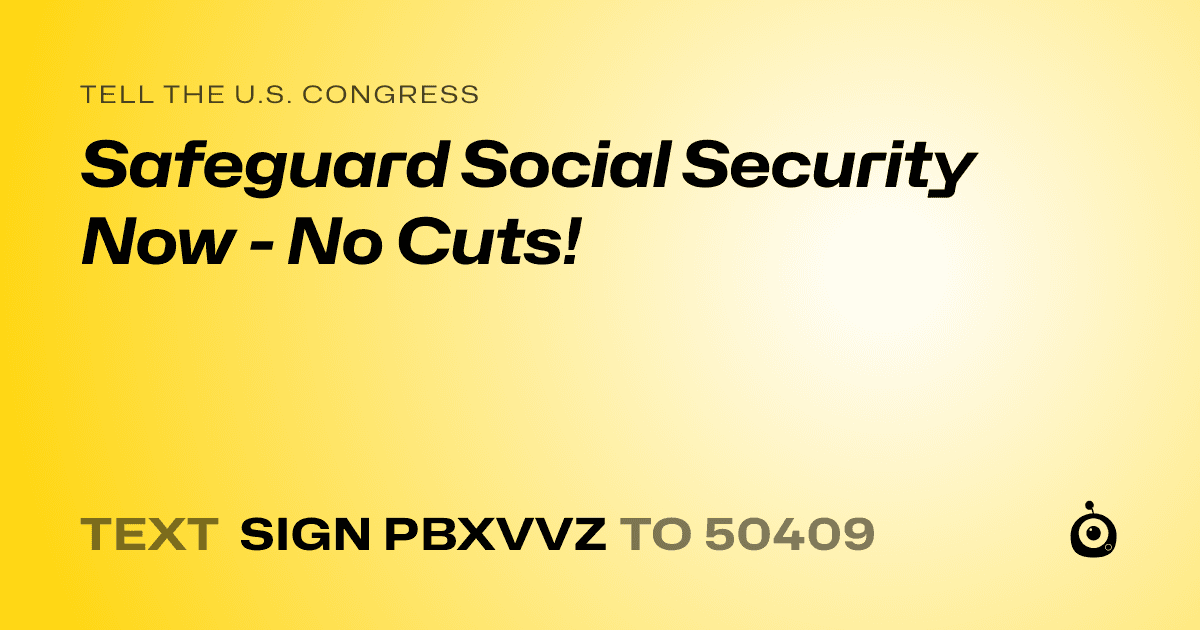 A shareable card that reads "tell the U.S. Congress: Safeguard Social Security Now - No Cuts!" followed by "text sign PBXVVZ to 50409"