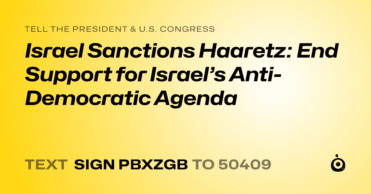 A shareable card that reads "tell the President & U.S. Congress: Israel Sanctions Haaretz: End Support for Israel’s Anti-Democratic Agenda" followed by "text sign PBXZGB to 50409"