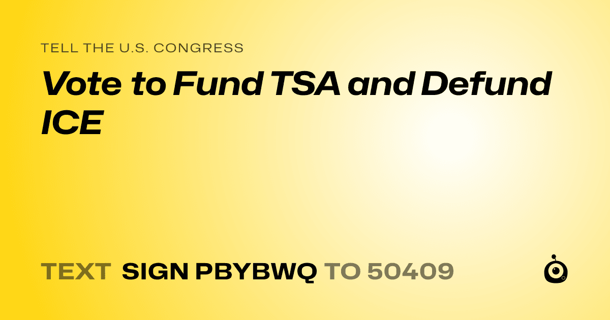 A shareable card that reads "tell the U.S. Congress: Vote to Fund TSA and Defund ICE" followed by "text sign PBYBWQ to 50409"