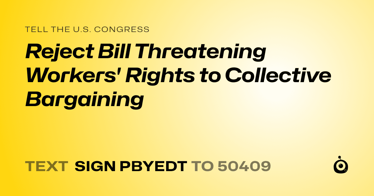 A shareable card that reads "tell the U.S. Congress: Reject Bill Threatening Workers' Rights to Collective Bargaining" followed by "text sign PBYEDT to 50409"