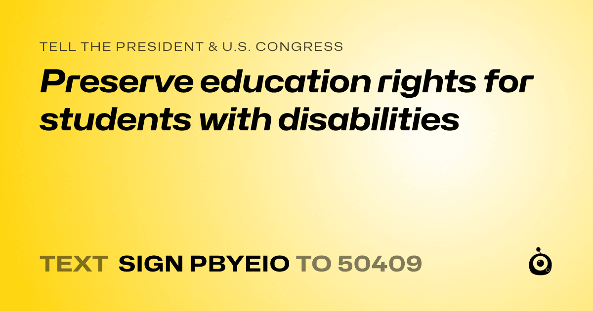 A shareable card that reads "tell the President & U.S. Congress: Preserve education rights for students with disabilities" followed by "text sign PBYEIO to 50409"