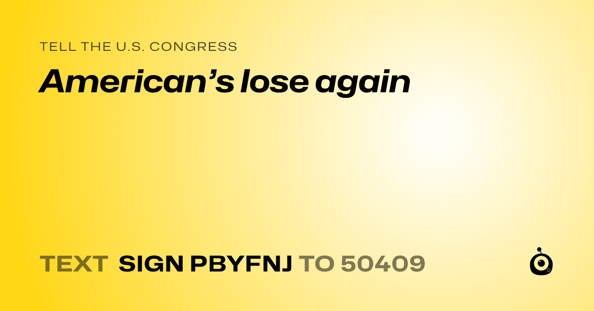 A shareable card that reads "tell the U.S. Congress: American’s lose again" followed by "text sign PBYFNJ to 50409"