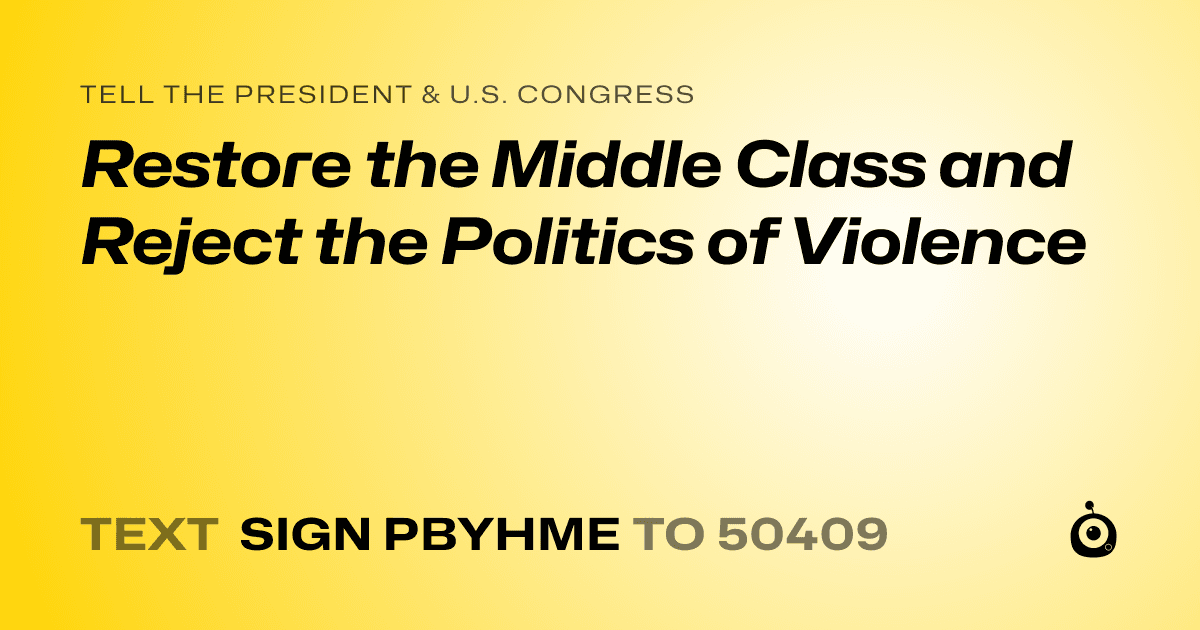 A shareable card that reads "tell the President & U.S. Congress: Restore the Middle Class and Reject the Politics of Violence" followed by "text sign PBYHME to 50409"