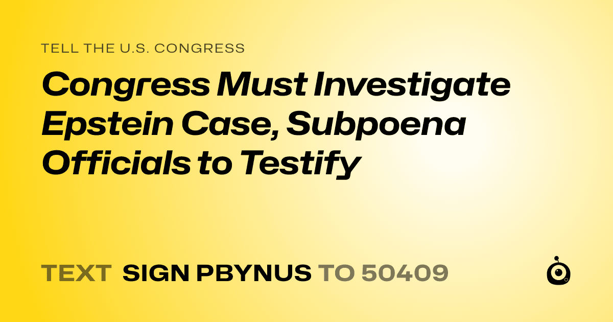 A shareable card that reads "tell the U.S. Congress: Congress Must Investigate Epstein Case, Subpoena Officials to Testify" followed by "text sign PBYNUS to 50409"
