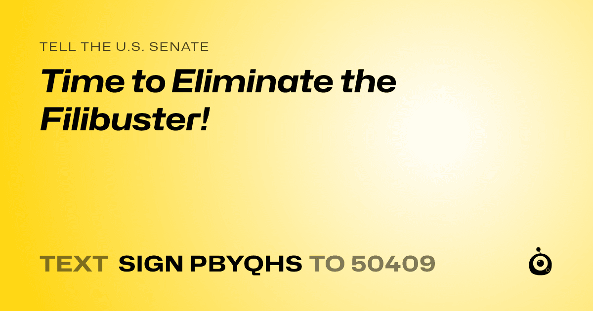 A shareable card that reads "tell the U.S. Senate: Time to Eliminate the Filibuster!" followed by "text sign PBYQHS to 50409"