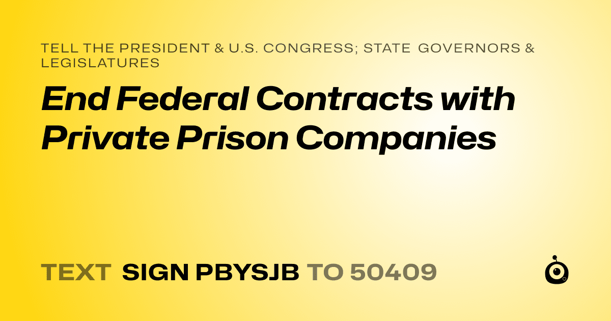 A shareable card that reads "tell the President & U.S. Congress; State Governors & Legislatures: End Federal Contracts with Private Prison Companies" followed by "text sign PBYSJB to 50409"