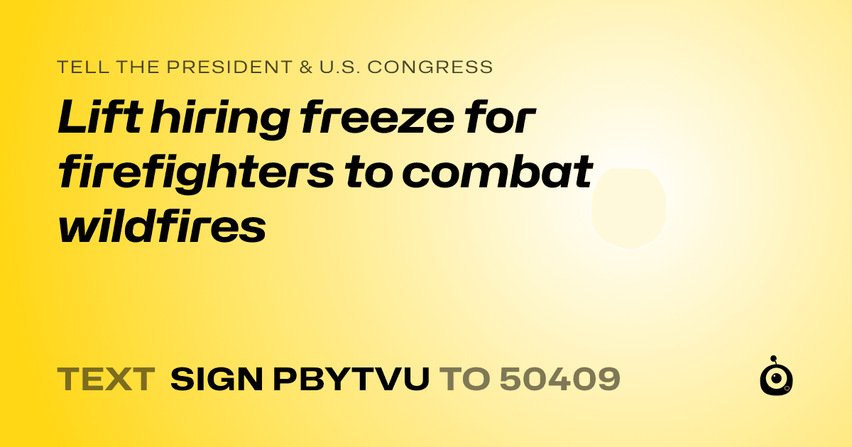 A shareable card that reads "tell the President & U.S. Congress: Lift hiring freeze for firefighters to combat wildfires" followed by "text sign PBYTVU to 50409"