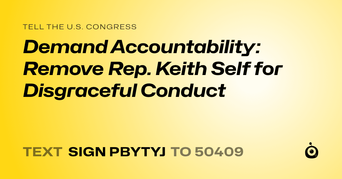 A shareable card that reads "tell the U.S. Congress: Demand Accountability: Remove Rep. Keith Self for Disgraceful Conduct" followed by "text sign PBYTYJ to 50409"