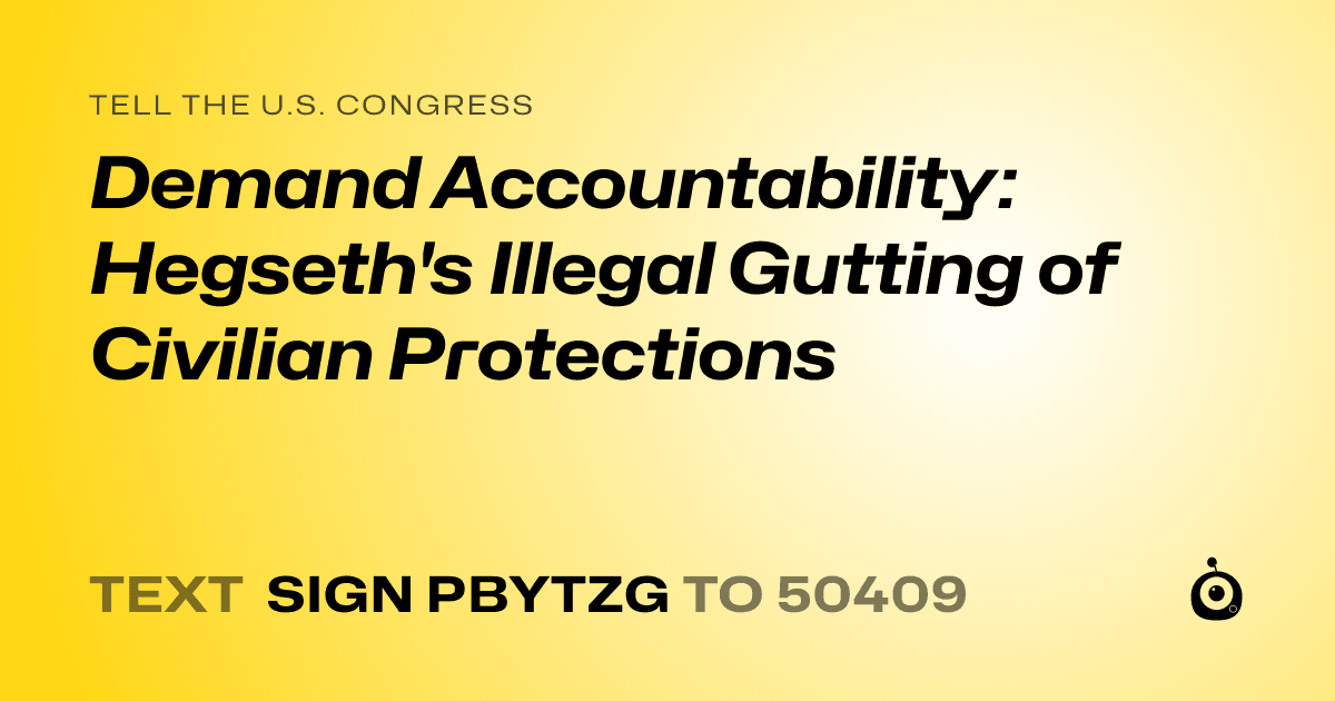 A shareable card that reads "tell the U.S. Congress: Demand Accountability: Hegseth's Illegal Gutting of Civilian Protections" followed by "text sign PBYTZG to 50409"