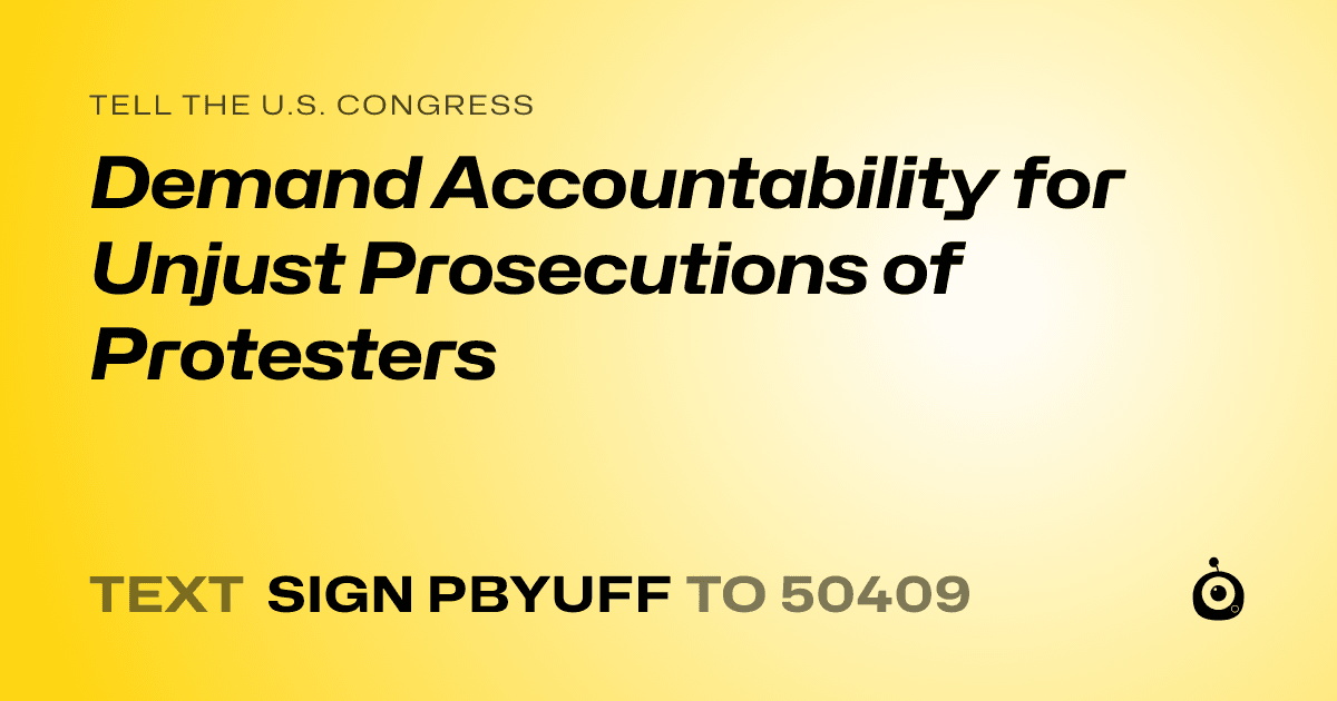 A shareable card that reads "tell the U.S. Congress: Demand Accountability for Unjust Prosecutions of Protesters" followed by "text sign PBYUFF to 50409"